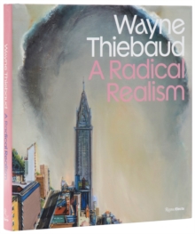 Wayne Thiebaud : A Radical Realism