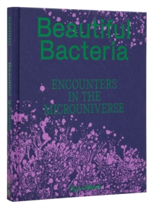 Beautiful Bacteria : Encounters in the Microuniverse