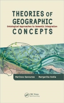 Theories of Geographic Concepts : Ontological Approaches to Semantic Integration, Hardback Book Theories of Geographic Concepts : Ontological Approaches to Semantic Integration, Hardback Book