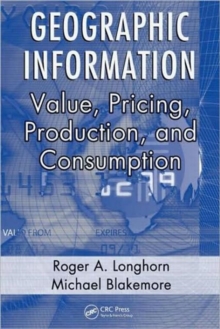 Geographic Information : Value, Pricing, Production, and Consumption, Hardback Book Geographic Information : Value, Pricing, Production, and Consumption, Hardback Book