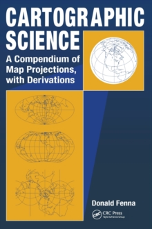 Cartographic Science : A Compendium of Map Projections, with Derivations