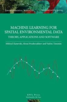 Machine Learning for Spatial Environmental Data : Theory, Applications, and Software, Hardback Book Machine Learning for Spatial Environmental Data : Theory, Applications, and Software, Hardback Book