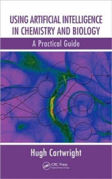 Using Artificial Intelligence in Chemistry and Biology : A Practical Guide, Hardback Book Using Artificial Intelligence in Chemistry and Biology : A Practical Guide, Hardback Book