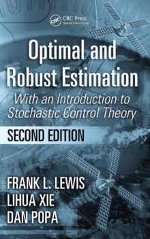 Optimal and Robust Estimation : With an Introduction to Stochastic Control Theory, Second Edition, Hardback Book Optimal and Robust Estimation : With an Introduction to Stochastic Control Theory, Second Edition, Hardback Book