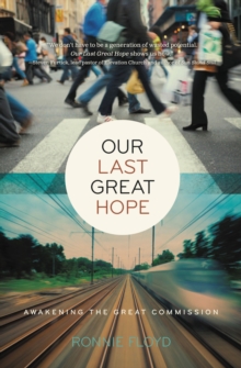 Our Last Great Hope : Awakening the Great Commission, Paperback / softback Book Our Last Great Hope : Awakening the Great Commission, Paperback / softback Book