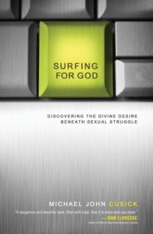 Surfing for God : Discovering the Divine Desire Beneath Sexual Struggle