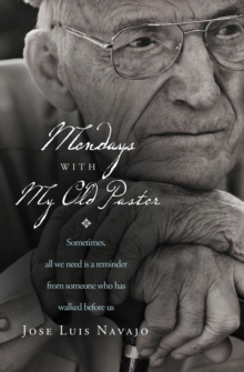 Mondays with My Old Pastor : Sometimes All We Need Is a Reminder from Someone Who Has Walked Before Us, Paperback / softback Book Mondays with My Old Pastor : Sometimes All We Need Is a Reminder from Someone Who Has Walked Before Us, Paperback / softback Book