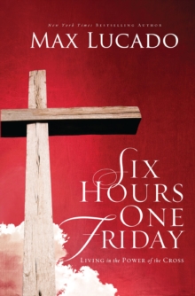 Six Hours One Friday : Living in the Power of the Cross, Paperback / softback Book Six Hours One Friday : Living in the Power of the Cross, Paperback / softback Book