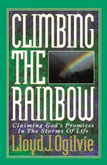 Climbing the Rainbow : Claiming God's Promises In The Storms Of Life