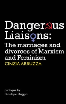 Dangerous Liaisons : The Marriages and Divorces of Marxism and Feminism, Paperback / softback Book Dangerous Liaisons : The Marriages and Divorces of Marxism and Feminism, Paperback / softback Book