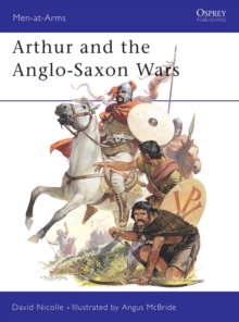 Arthur and the Anglo-Saxon Wars : Anglo-Celtic Warfare, A.D.410-1066, Paperback Book Arthur and the Anglo-Saxon Wars : Anglo-Celtic Warfare, A.D.410-1066, Paperback Book