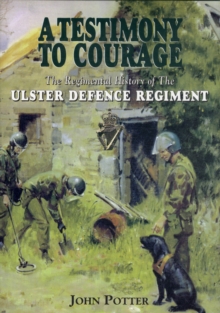 A Testimony to Courage : The History of the Ulster Defence Regiment 1969-1992, Hardback Book A Testimony to Courage : The History of the Ulster Defence Regiment 1969-1992, Hardback Book