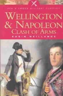 Wellington and Napoleon : Clash of Arms, Paperback / softback Book Wellington and Napoleon : Clash of Arms, Paperback / softback Book