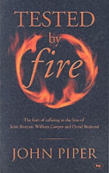 Tested by Fire : The Fruit of Affliction in the Lives of John Bunyan, William Cowper and David Brainerd, Paperback Book Tested by Fire : The Fruit of Affliction in the Lives of John Bunyan, William Cowper and David Brainerd, Paperback Book