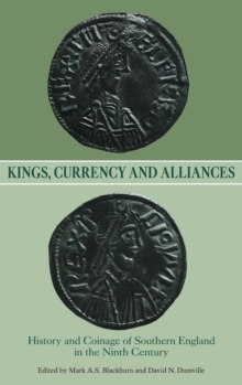 Kings, Currency and Alliances : History and Coinage of Southern England in the Ninth Century