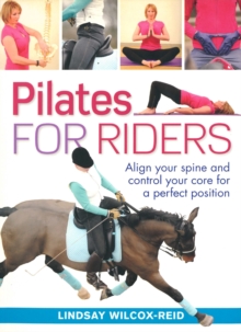 Pilates for Riders : Align Your Spine and Control Your Core for a Perfect Position, Hardback Book Pilates for Riders : Align Your Spine and Control Your Core for a Perfect Position, Hardback Book
