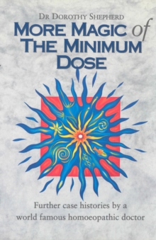 More Magic Of The Minimum Dose : Further case histories by a world famous homoeopathic doctor