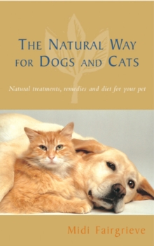 The Natural Way for Dogs and Cats : Natural Treatments, Remedies and Diet for Your Pet, Paperback Book The Natural Way for Dogs and Cats : Natural Treatments, Remedies and Diet for Your Pet, Paperback Book