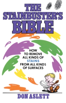 The Stainbuster's Bible : How to Remove All Kinds of Stains From All Kinds of Surfaces, Paperback / softback Book The Stainbuster's Bible : How to Remove All Kinds of Stains From All Kinds of Surfaces, Paperback / softback Book