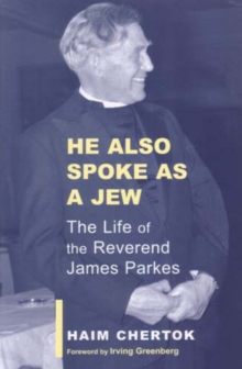 He Also Spoke As A Jew : The Life of James Parkes, Paperback / softback Book He Also Spoke As A Jew : The Life of James Parkes, Paperback / softback Book