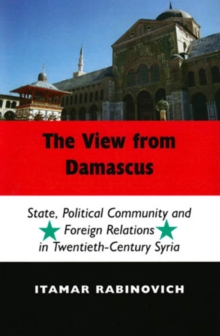 The View from Damascus : State, Political Community and Foreign Relations in Twentieth-century Syria, Hardback Book The View from Damascus : State, Political Community and Foreign Relations in Twentieth-century Syria, Hardback Book