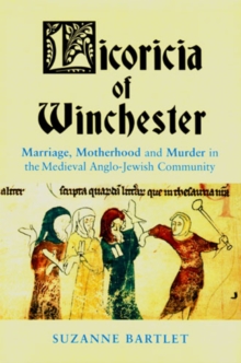 Licoricia of Winchester : Marriage, Motherhood and Murder in the Medieval Anglo-Jewish Community, Hardback Book Licoricia of Winchester : Marriage, Motherhood and Murder in the Medieval Anglo-Jewish Community, Hardback Book