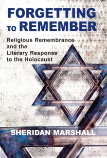 Forgetting to Remember : Religious Remembrance and the Literary Response to the Holocaust, Hardback Book Forgetting to Remember : Religious Remembrance and the Literary Response to the Holocaust, Hardback Book