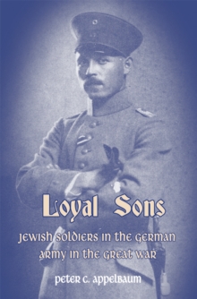 Loyal Sons : Jewish Soldiers in the German Army in the Great War, Hardback Book Loyal Sons : Jewish Soldiers in the German Army in the Great War, Hardback Book