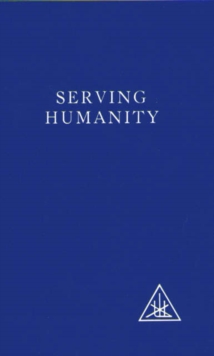 Serving Humanity : Compiled from the Writings of Alice A.Bailey and the Tibetan Master Djwhal Khul, Paperback Book Serving Humanity : Compiled from the Writings of Alice A.Bailey and the Tibetan Master Djwhal Khul, Paperback Book