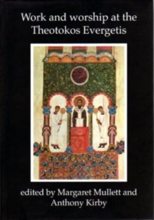 Work and Worship at the Theotokos Evergetis 1050-1200 : Papers of the Fourth Belfast Byzantine International Colloquium, Portaferry, Co.Down 14-17 September 1995