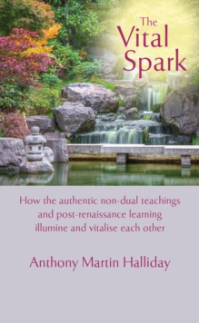 The Vital Spark : How the authentic non-dual teachings and post-renaissance learning illumine and vitalise each other.