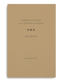 Swimming to Heaven: the Lost Rivers of London, Hardback Book Swimming to Heaven: the Lost Rivers of London, Hardback Book