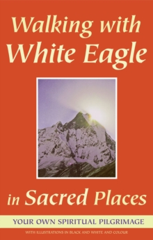 Walking with White Eagle in Sacred Places : Your Own Spiritual Pilgrimage, Paperback / softback Book Walking with White Eagle in Sacred Places : Your Own Spiritual Pilgrimage, Paperback / softback Book
