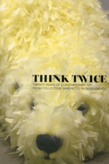 Think Twice: Twenty Years of Contemporary Art from Collection Sandretto Re Rebaudengo, Paperback / softback Book Think Twice: Twenty Years of Contemporary Art from Collection Sandretto Re Rebaudengo, Paperback / softback Book