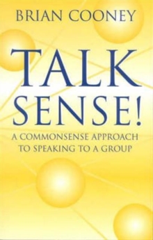 Talk Sense! : A Common-Sense Approach to Speaking to a Group, Paperback / softback Book Talk Sense! : A Common-Sense Approach to Speaking to a Group, Paperback / softback Book