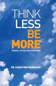 Think Less be More : Mental Detox for Everyone, Paperback / softback Book Think Less be More : Mental Detox for Everyone, Paperback / softback Book