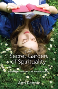 Secret Garden of Spirituality : Reflections on Faith, Life and Education, Paperback / softback Book Secret Garden of Spirituality : Reflections on Faith, Life and Education, Paperback / softback Book