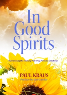 In Good Spirits : Harnessing the Healing Power of Positive Emotions, Paperback / softback Book In Good Spirits : Harnessing the Healing Power of Positive Emotions, Paperback / softback Book