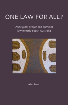 One Law For All? Aboriginal people and criminal law in early South Australia, Paperback / softback Book One Law For All? Aboriginal people and criminal law in early South Australia, Paperback / softback Book