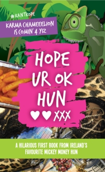 Hope UR OK Hun : A hilarious first book from Ireland's favourite mickey money hun