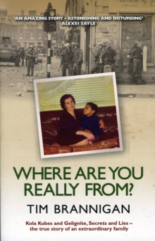 Where Are You Really From? : Kola Kubes and Gelignite, Secrets and Lies - The True Story of an Extraordinary Family