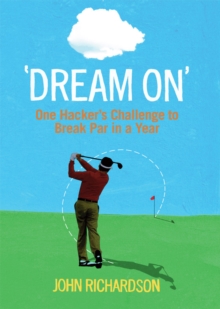 Dream On : One Hacker's Challenge to Break Par in a Year