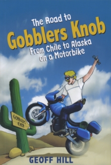 The Road to Gobblers Knob : From Chile to Alaska on a Triumph, Motorbike Adventures 2