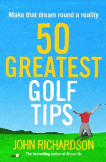 50 Greatest Golf Tips : Make that dream round a reality, Paperback / softback Book 50 Greatest Golf Tips : Make that dream round a reality, Paperback / softback Book