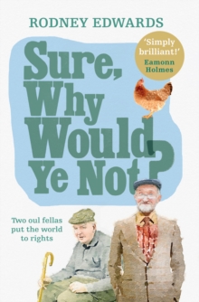 Sure, why would ye not? : Two oul fellas put the world to rights