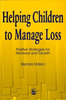 Helping Children to Manage Loss : Positive Strategies for Renewal and Growth