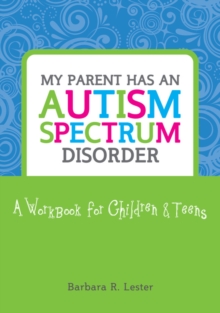 My Parent has an Autism Spectrum Disorder : A Workbook for Children and Teens