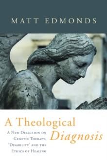 A Theological Diagnosis : A New Direction on Genetic Therapy, 'Disability' and the Ethics of Healing