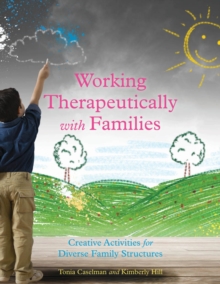 Working Therapeutically with Families : Creative Activities for Diverse Family Structures