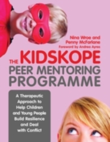 The KidsKope Peer Mentoring Programme : A Therapeutic Approach to Help Children and Young People Build Resilience and Deal with Conflict